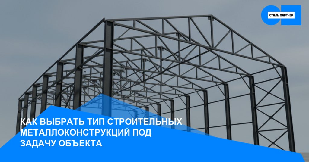 Как выбрать тип строительных металлоконструкций под задачу объекта